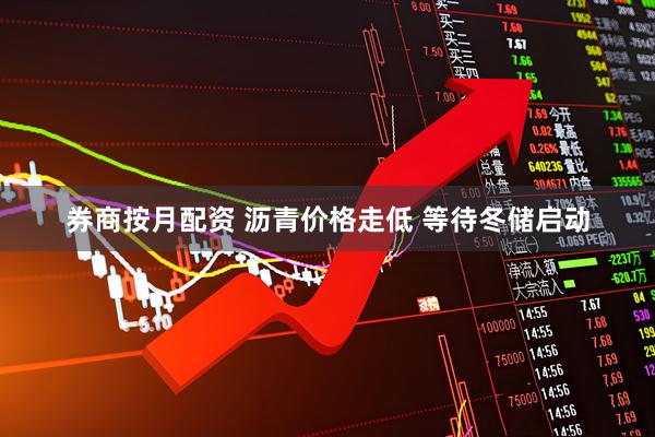 券商按月配资 沥青价格走低 等待冬储启动